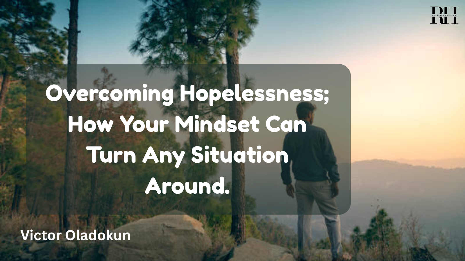 Overcoming Hopelessness: How Your Mindset Can Turn Any Situation Around. 