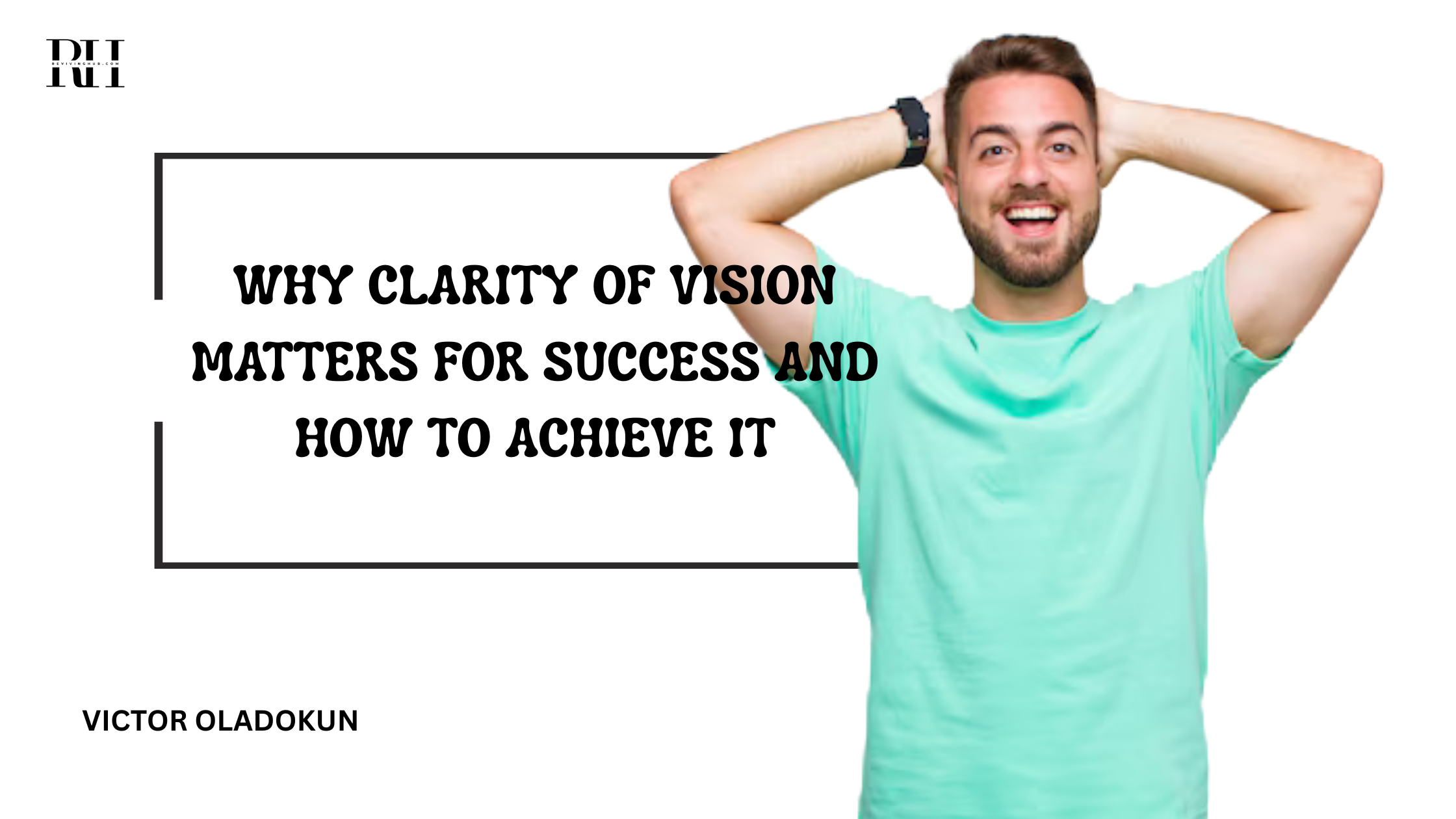 WHY CLARITY OF VISION MATTERS FOR SUCCESS AND HOW TO ACHIEVE IT
